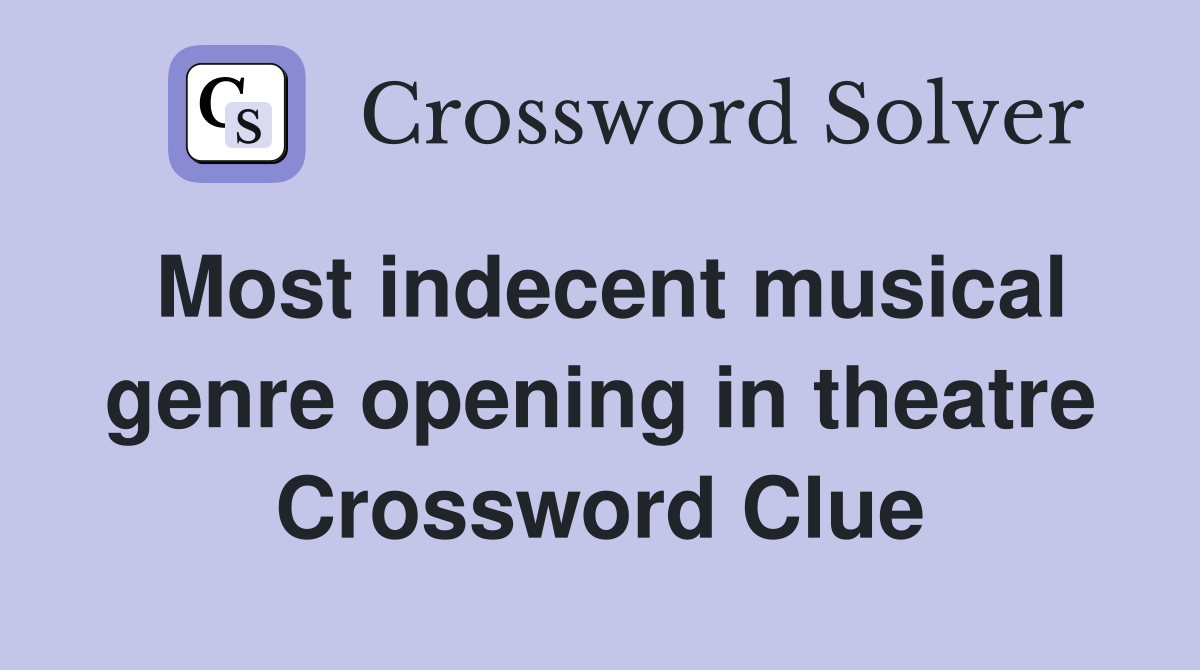 Most indecent musical genre opening in theatre Crossword Clue Answers
